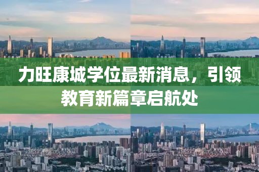力旺康城學(xué)位最新消息，引領(lǐng)教育新篇章啟航處