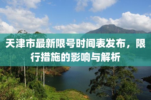 天津市最新限號(hào)時(shí)間表發(fā)布，限行措施的影響與解析
