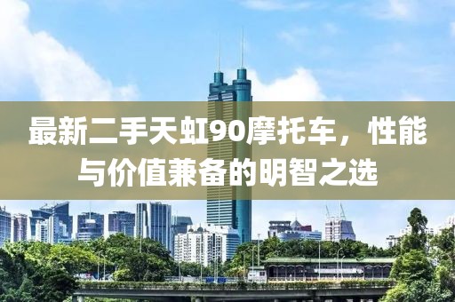 最新二手天虹90摩托車，性能與價值兼?zhèn)涞拿髦侵x