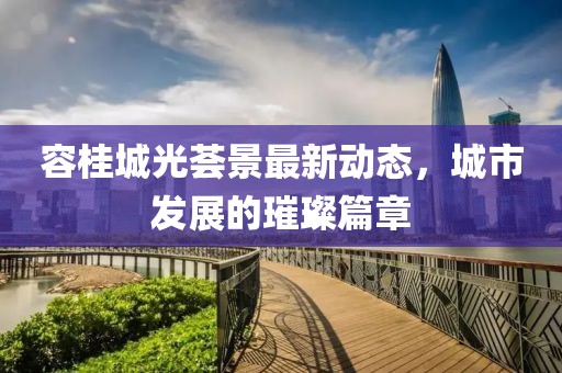 容桂城光薈景最新動(dòng)態(tài)，城市發(fā)展的璀璨篇章
