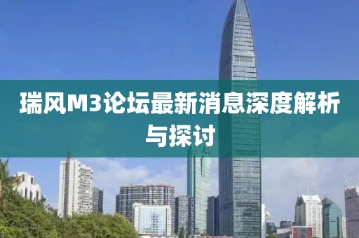 瑞風(fēng)M3論壇最新消息深度解析與探討