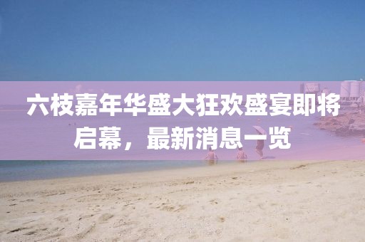 六枝嘉年華盛大狂歡盛宴即將啟幕，最新消息一覽