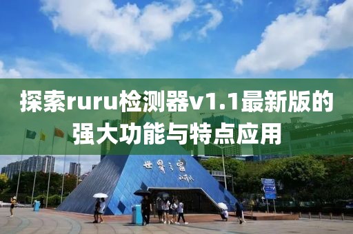 探索ruru檢測(cè)器v1.1最新版的強(qiáng)大功能與特點(diǎn)應(yīng)用
