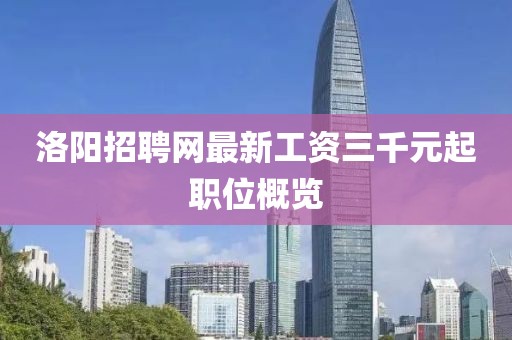 洛陽招聘網(wǎng)最新工資三千元起職位概覽