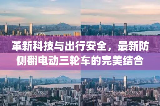革新科技與出行安全，最新防側(cè)翻電動(dòng)三輪車的完美結(jié)合