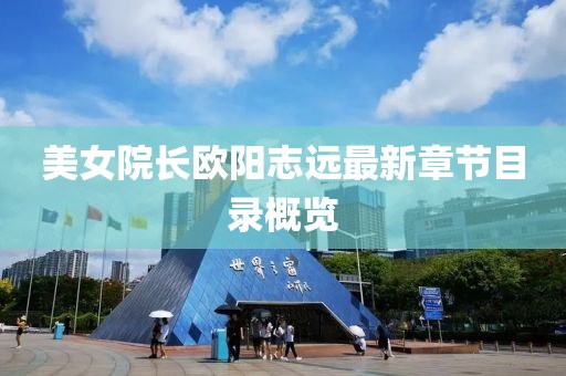 美女院長(zhǎng)歐陽(yáng)志遠(yuǎn)最新章節(jié)目錄概覽