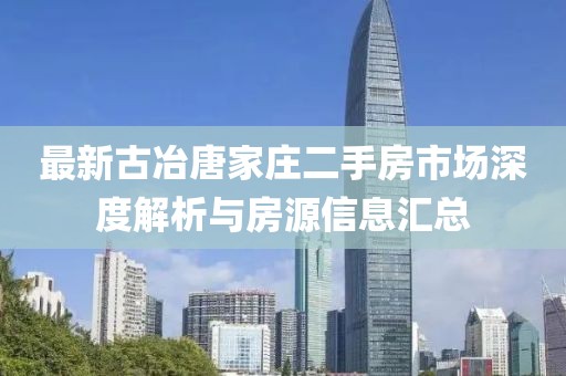 最新古冶唐家莊二手房市場(chǎng)深度解析與房源信息匯總
