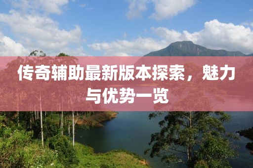 傳奇輔助最新版本探索，魅力與優(yōu)勢(shì)一覽