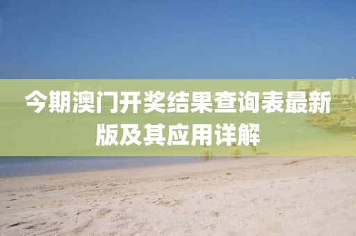 今期澳門開獎(jiǎng)結(jié)果查詢表最新版及其應(yīng)用詳解