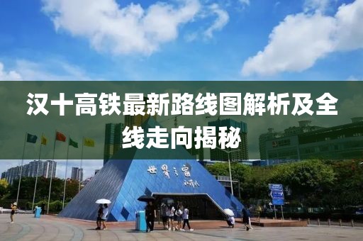漢十高鐵最新路線圖解析及全線走向揭秘