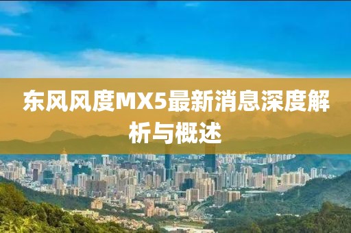 東風風度MX5最新消息深度解析與概述
