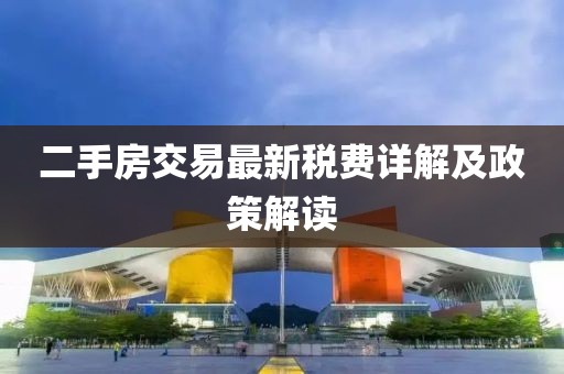 二手房交易最新稅費詳解及政策解讀