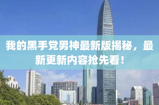 我的黑手黨男神最新版揭秘，最新更新內(nèi)容搶先看！