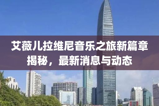 艾薇兒拉維尼音樂之旅新篇章揭秘，最新消息與動(dòng)態(tài)