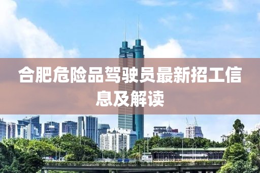 合肥危險(xiǎn)品駕駛員最新招工信息及解讀