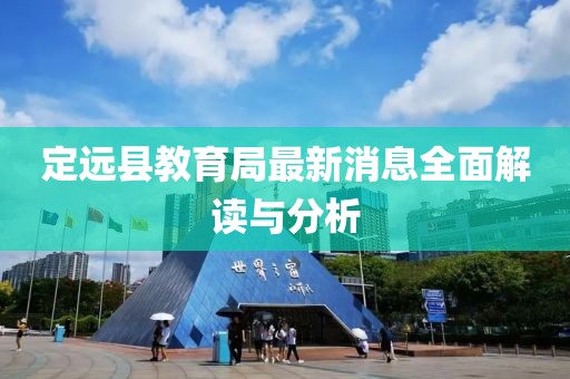 定遠(yuǎn)縣教育局最新消息全面解讀與分析