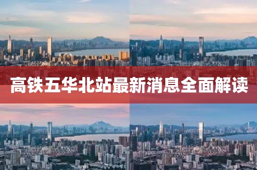 高鐵五華北站最新消息全面解讀