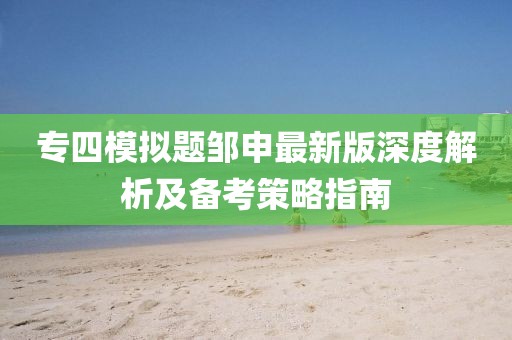專四模擬題鄒申最新版深度解析及備考策略指南