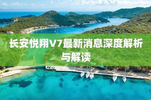 長(zhǎng)安悅翔V7最新消息深度解析與解讀