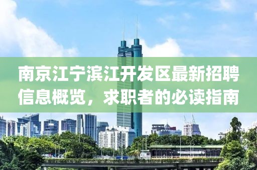 南京江寧濱江開發(fā)區(qū)最新招聘信息概覽，求職者的必讀指南