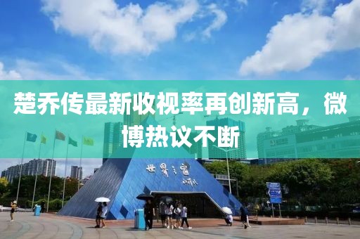 楚喬傳最新收視率再創(chuàng)新高，微博熱議不斷