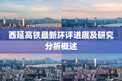 西延高鐵最新環(huán)評進展及研究分析概述