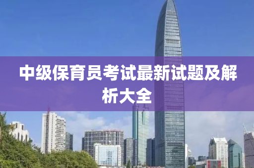 中級保育員考試最新試題及解析大全