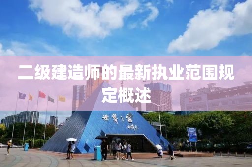 二級建造師的最新執(zhí)業(yè)范圍規(guī)定概述