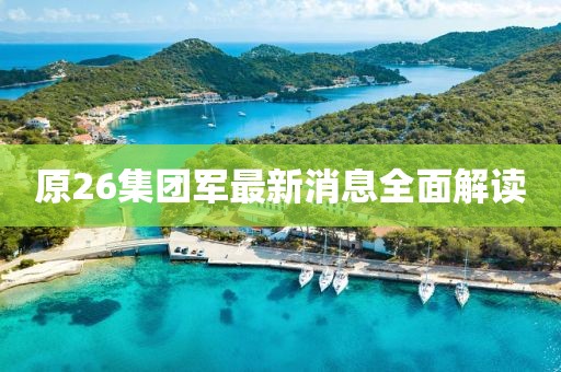 原26集團(tuán)軍最新消息全面解讀