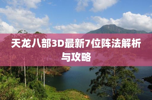 天龍八部3D最新7位陣法解析與攻略