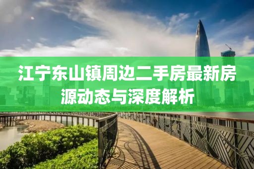 江寧東山鎮(zhèn)周邊二手房最新房源動態(tài)與深度解析