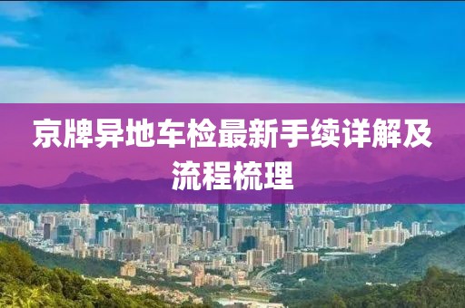京牌異地車檢最新手續(xù)詳解及流程梳理