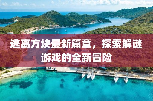 逃離方塊最新篇章，探索解謎游戲的全新冒險