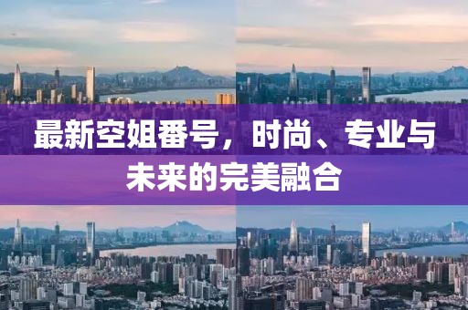 最新空姐番號，時尚、專業(yè)與未來的完美融合