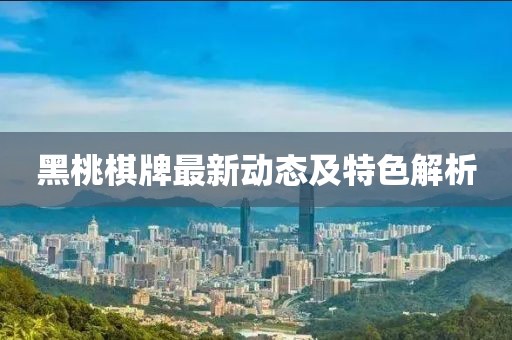 黑桃棋牌最新動態(tài)及特色解析