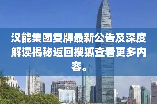 漢能集團(tuán)復(fù)牌最新公告及深度解讀揭秘返回搜狐查看更多內(nèi)容。