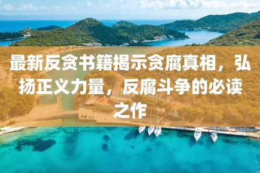最新反貪書籍揭示貪腐真相，弘揚正義力量，反腐斗爭的必讀之作