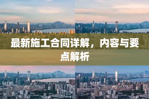 最新施工合同詳解，內(nèi)容與要點(diǎn)解析