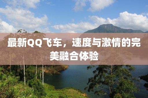 最新QQ飛車，速度與激情的完美融合體驗(yàn)