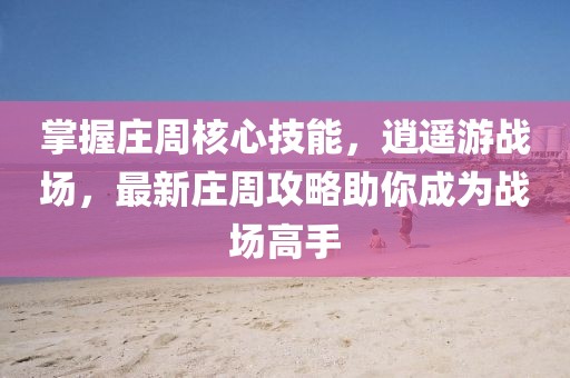 掌握莊周核心技能，逍遙游戰(zhàn)場，最新莊周攻略助你成為戰(zhàn)場高手