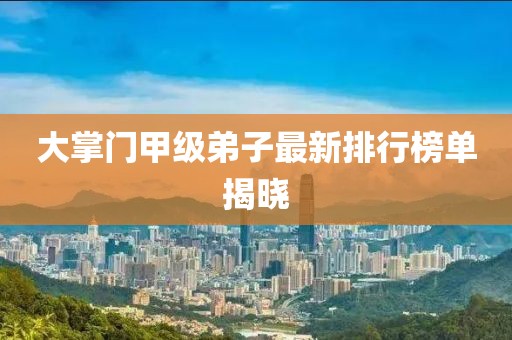大掌門甲級(jí)弟子最新排行榜單揭曉