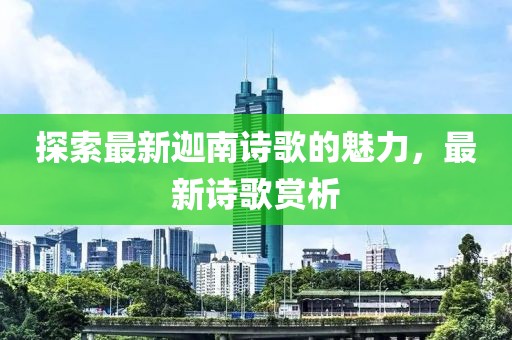 探索最新迦南詩歌的魅力，最新詩歌賞析