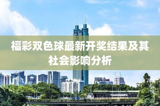 福彩雙色球最新開獎結(jié)果及其社會影響分析