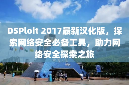 DSPloit 2017最新漢化版，探索網(wǎng)絡安全必備工具，助力網(wǎng)絡安全探索之旅