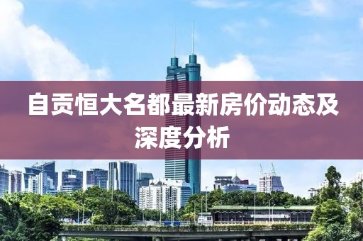 自貢恒大名都最新房價動態(tài)及深度分析