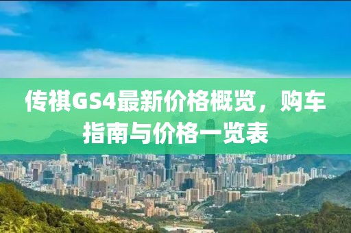 傳祺GS4最新價格概覽，購車指南與價格一覽表