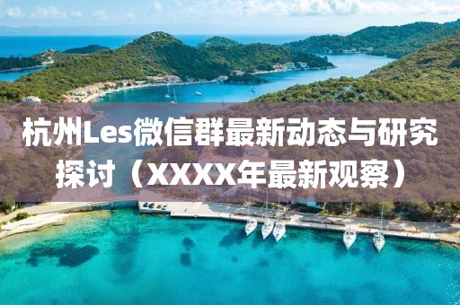 杭州Les微信群最新動態(tài)與研究探討（XXXX年最新觀察）