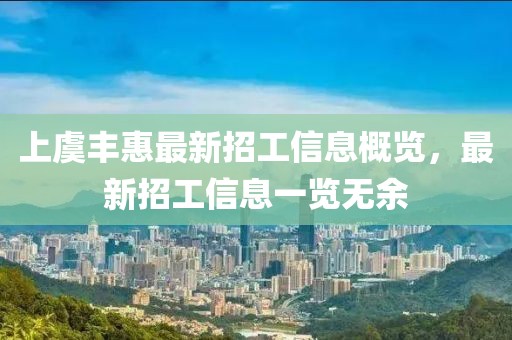 上虞豐惠最新招工信息概覽，最新招工信息一覽無(wú)余