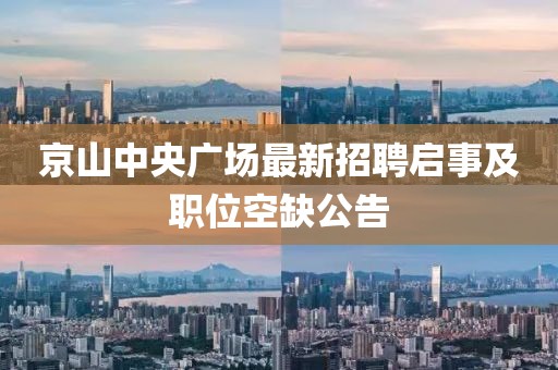京山中央廣場最新招聘啟事及職位空缺公告