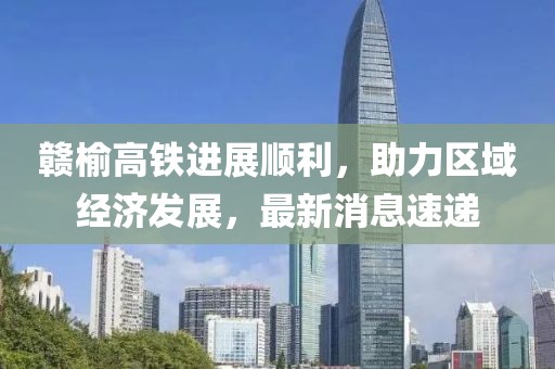 贛榆高鐵進(jìn)展順利，助力區(qū)域經(jīng)濟(jì)發(fā)展，最新消息速遞
